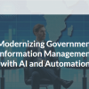 Modernizing Government Information Management with AI and Automation